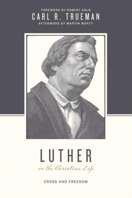 Luther on the Christian Life by Carl Trueman